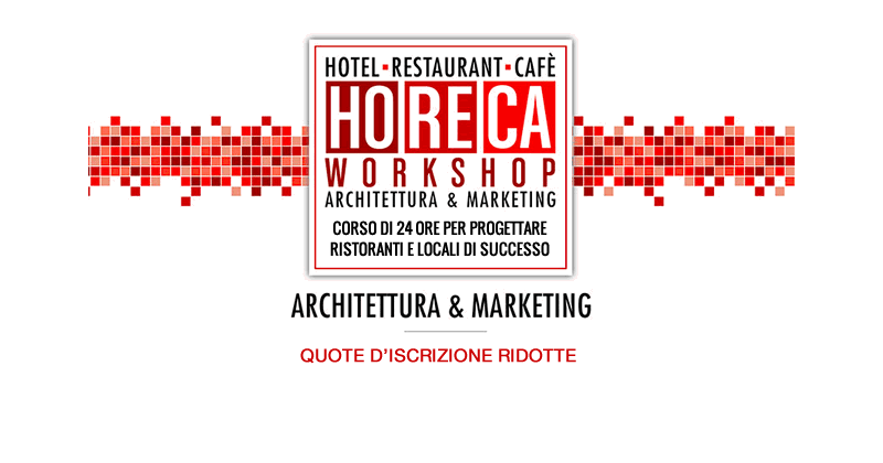 HoReCa Workshop - Architettura & Marketing. Corso 24 ore per progettare ristoranti e locali di successo