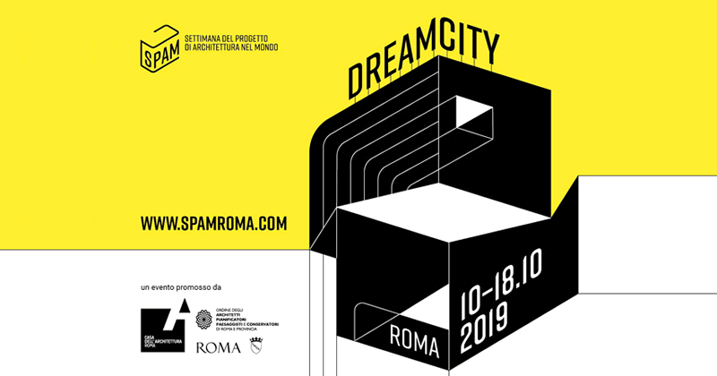 SPAM DreamCity. Il primo festival di architettura di Roma: dibattiti, lecture, workshop e cinema