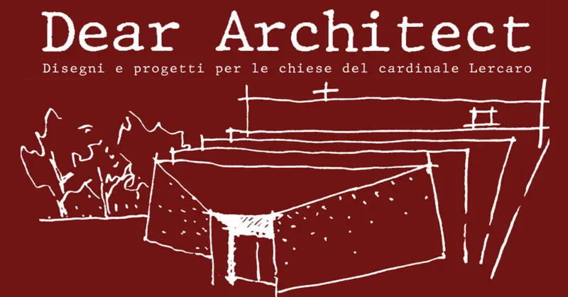 Dear Architect. Le chiese e gli architetti nella Bologna del cardinale Lercaro, da Aalto a Le Corbusier, da Michelucci a Vaccaro