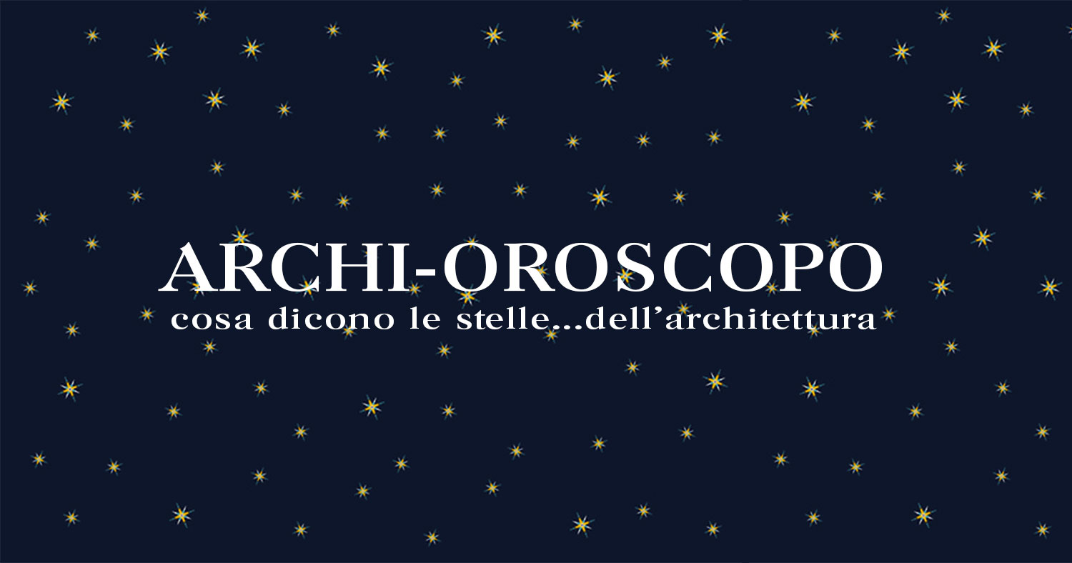 Archi-oroscopo 2023 | a ogni segno zodiacale un architetto di riferimento
