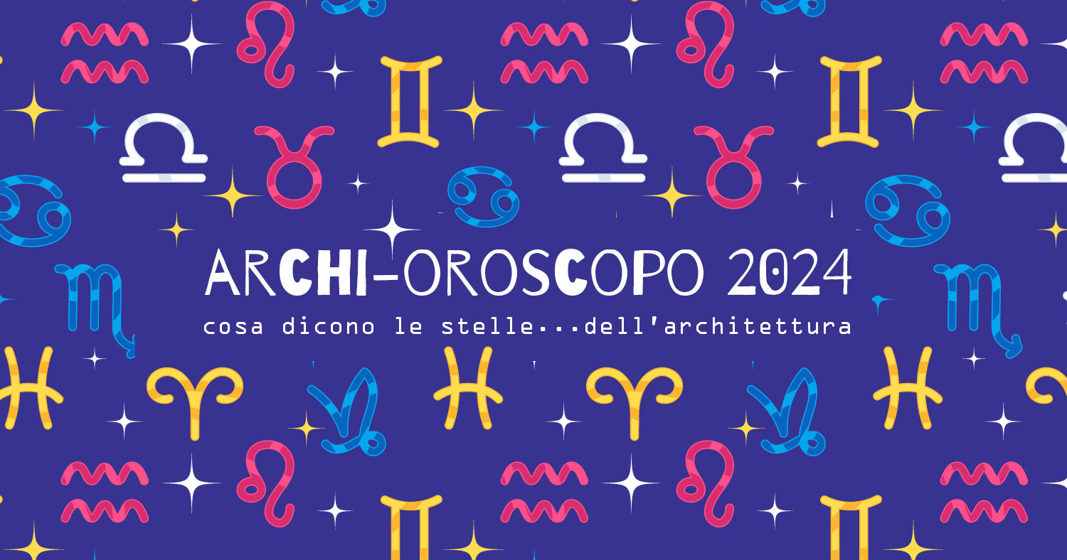 Archi-Oroscopo 2024 | un/a architetto/a per ogni segno zodiacale
